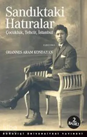  Sandıktaki Hatıralar Çocukluk Tehcir İstanbul | Ohannes Aram Kondayan | Karin Karakaşlı | Boğaziçi Üniversitesi Yayınevi | 9786054787098 | 