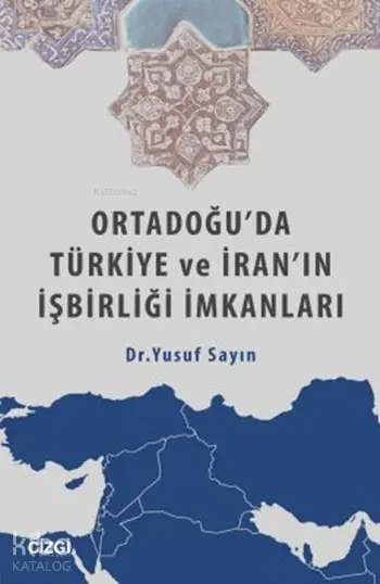  Ortadoğuda Türkiye ve İranın İşbirliği İmkanları | Yusuf Sayın | Çizgi Kitabevi | 9786059108065 | 