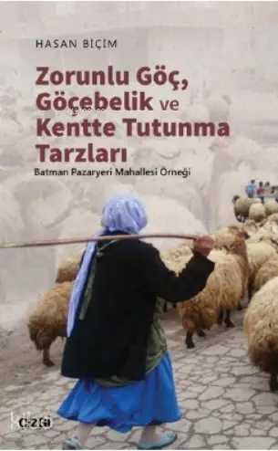  Zorunlu Göç Göçebelik ve Kentte Tutunma Tarzları Batman Pazaryeri Mahallesi Örneği | Hasan Biçim | Çizgi Kitabevi | 9786051964355 | 