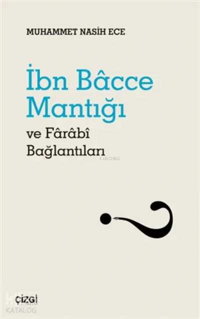  İbn Bacce Mantığı Ve Farabi Bağlantıları | Muhammet Nasih Ece | Çizgi Kitabevi | 9786051965994 | 