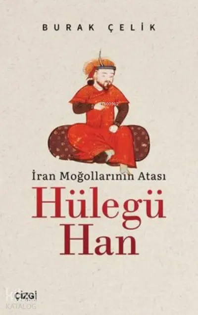  İran Moğollarının Atası Hülegü Han | Burak Çelik | Çizgi Kitabevi | 9786051966755 | 