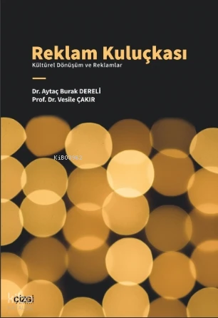  Reklam Kuluçkası Kültürel Dönüşüm ve Reklamlar | Aytaç Burak Dereli | Vesile Çakır | Çizgi Kitabevi | 9786253960544 | 