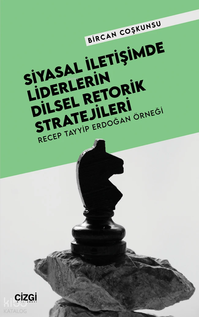  Siyasal İletişimde Liderlerin Dilsel Retorik Stratejileri Recep Tayyip Erdoğan Örneği | Bircan Coşkunsu | Çizgi Kitabevi | 9786253966706 | 