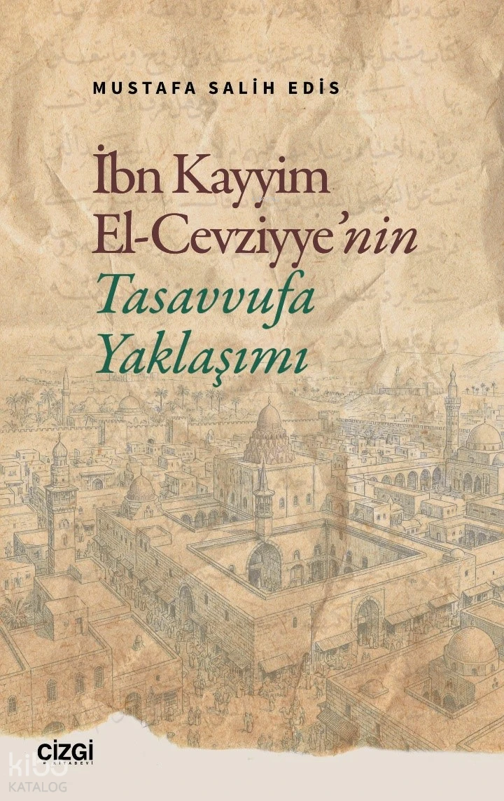  İbn Kayyim El Cevziyyenin Tasavvufa Yaklaşımı | İbn Kayyim El Cevziyyenin Tasavvufa Yaklaşımı | Mustafa Salih Edis | Çizgi Kitabevi | 9786253967222 
