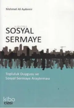  Sosyal Sermaye Topluluk Duygusu ve Sosyal Sermaye Araştırması | Sosyal Sermaye Topluluk Duygusu ve Sosyal Sermaye Araştırması | Mehmet Ali Aydemir | Çizgi Kitabevi | 9786054451302 