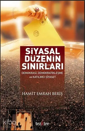  Siyasal Düzenin Sınırları Demokrasi Demokratikleşme ve Katılımcı Siyaset | Hamit Emrah Beriş | Öner Buçukçu | Yunus Karaaslan | Adem Şenel | Mustafa Karagüllüoğlu | Tezkire Yayınları | 9786059835022 | 