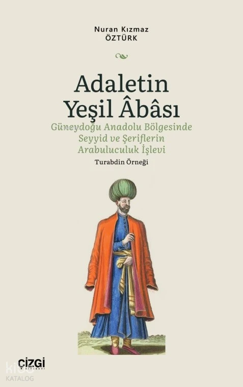  Adaletin Yeşil Abası Güneydoğu Anadolu Bölgesinde Seyyid ve Şeriflerin Arabuluculuk İşlevi Turabdin Örneği | Nuran Kızmaz Öztürk | Çizgi Kitabevi | 9786253962906 | 
