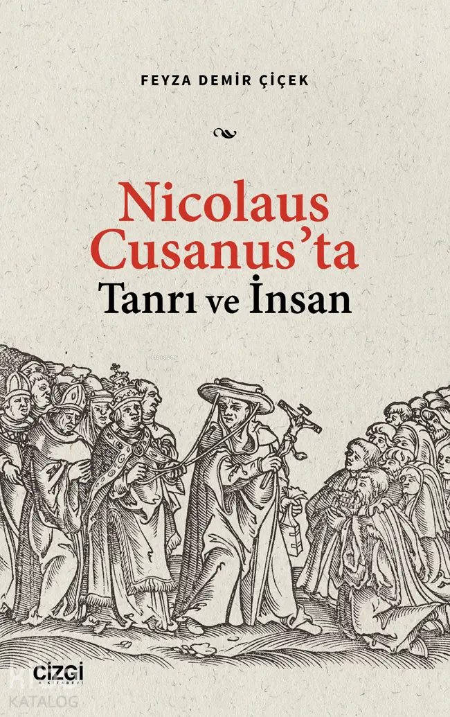  Nicolaus Cusanusta Tanrı ve İnsan | Feyza Demir Çiçek | Çizgi Kitabevi | 9786253964283 | 