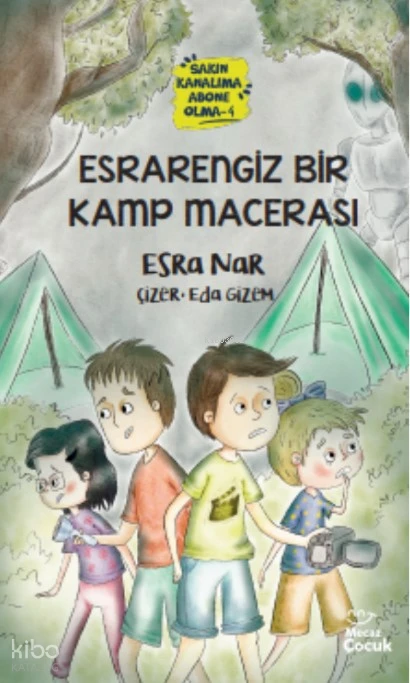  Esrarengiz Bir Kamp Macerası Sakın Kanalıma Abone Olma 4 | Esra Nar | Eda Gizem Keleş | Yunus Meşe | Mecaz Çocuk | 9786256191365 | 