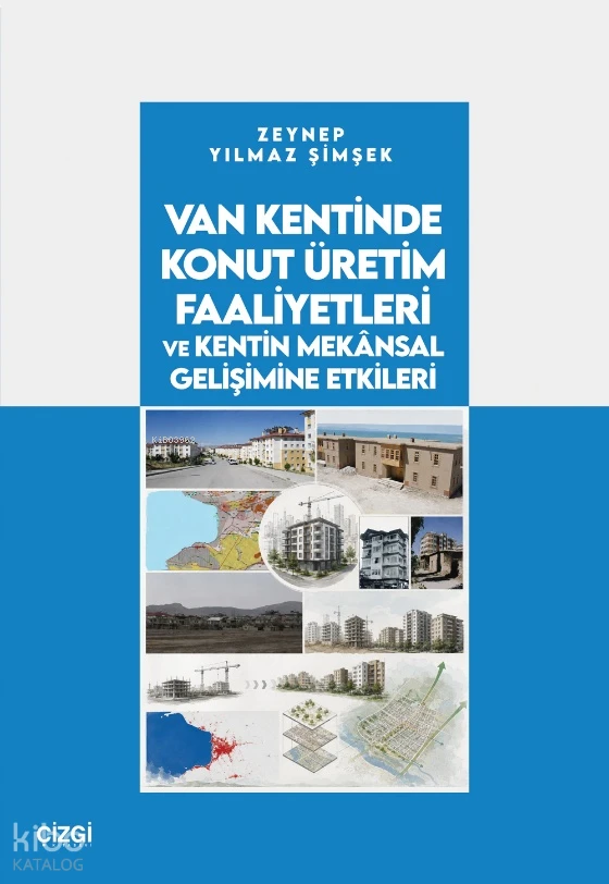  Van Kentinde Konut Üretim Faaliyetleri ve Kentin Mekânsal Gelişimine Etkileri | Van Kentinde Konut Üretim Faaliyetleri ve Kentin Mekânsal Gelişimine Etkileri | Zeynep Yılmaz Şimşek | Çizgi Kitabevi | 9786253969189 