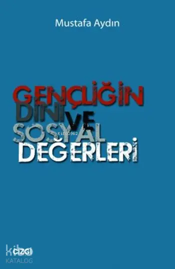  Gençliğin Dini ve Sosyal Değerleri | Gençliğin Dini ve Sosyal Değerleri | Mustafa Aydın | Çizgi Kitabevi | 9786055999957 