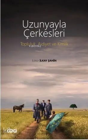  Uzunyayla Çerkesleri Topluluk Aidiyet ve Kimlik | İlkay Şahin | Çizgi Kitabevi | 9786051962221 | 