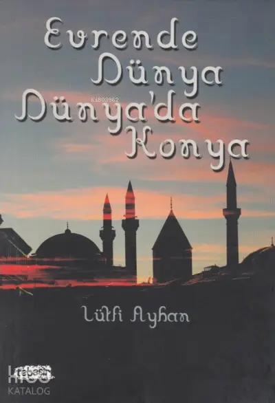  Evrende Dünya Dünyada Konya | Evrende Dünya Dünyada Konya | Lütfi Ayhan | Tebeşir Yayınları | 9786055022013 