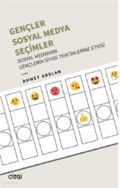  Gençler Sosyal Medya Seçimler Sosyal Medyanın Gençlerin Siyasi Tercihlerine Etkisi | Ahmet Arslan | Çizgi Kitabevi | 9786051969909 | 