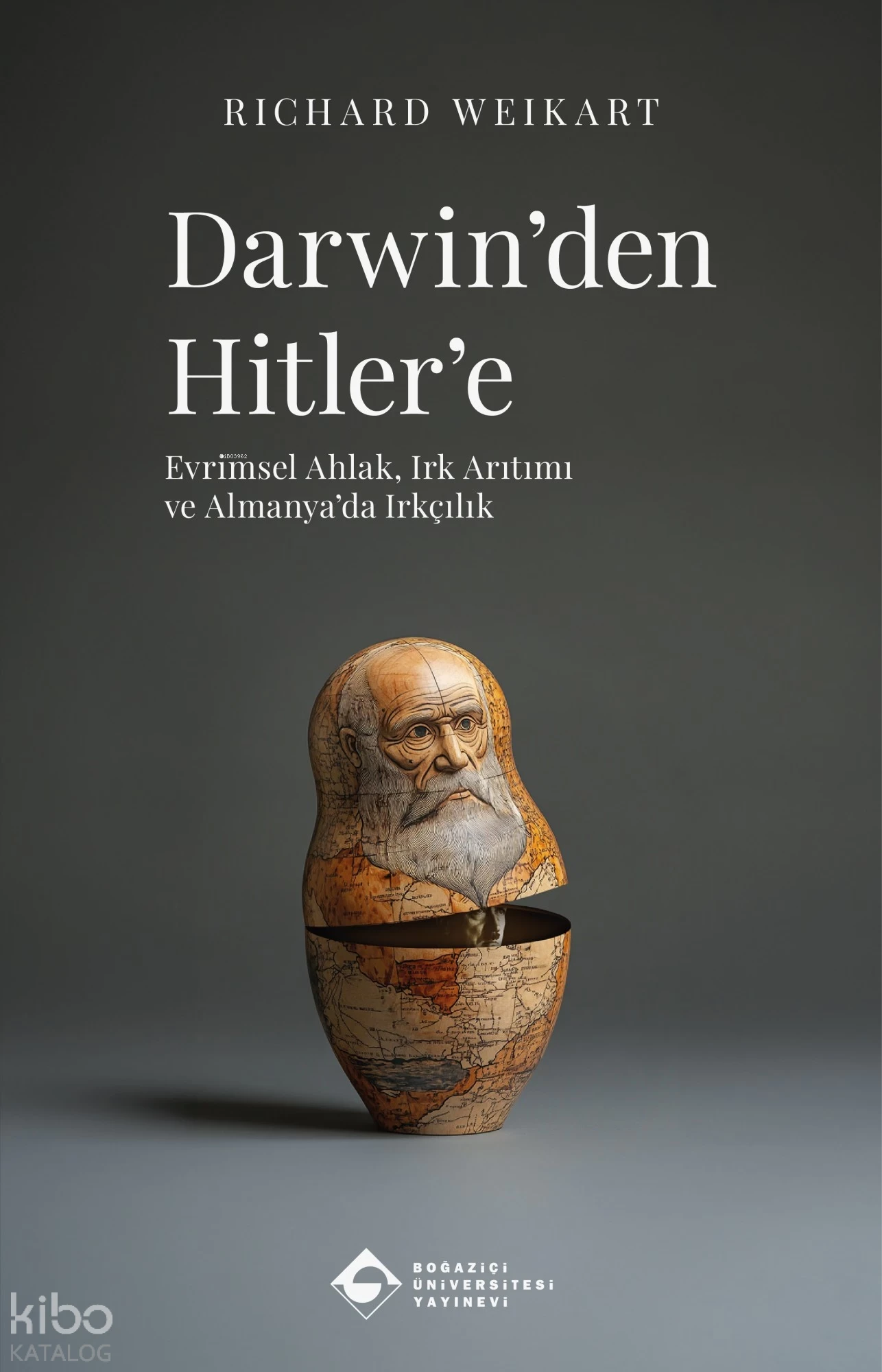  Darwinden Hitlere Evrimsel Ahlak Irk Arıtımı ve Almanyada Irkçılık | Richard Weikart | Serkan Doğan | Boğaziçi Üniversitesi Yayınevi | 9786057827227 | 