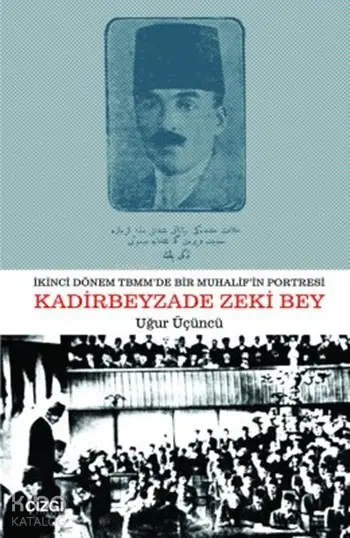  İkinci Dönem TBMMde Bir Muhalifin Portresi Kadirbeyzade Zeki Bey | Uğur Üçüncü | Mahmut Arlı | Çizgi Kitabevi | 9786054451852 | 