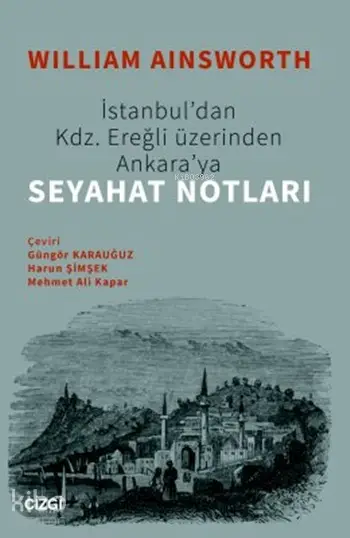  İstanbuldan Kdz Ereğli Üzerinden Ankaraya Seyahat Notları | William Ainsworth | Güngör Karauğuz Harun Şimşek Mehmet A Kapar | Çizgi Kitabevi | 9786055022662 | 