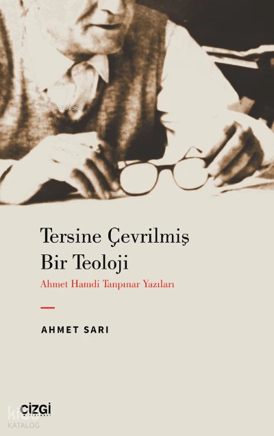  Tersine Çevrilmiş Bir Teoloji Ahmet Hamdi Tanpınar Yazıları | Ahmet Sarı | Çizgi Kitabevi | 9786051969053 | 