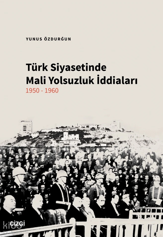  Türk Siyasetinde Mali Yolsuzluk İddiaları 1950 1960 | Yunus Özdurğun | Çizgi Kitabevi | 9786253963491 | 