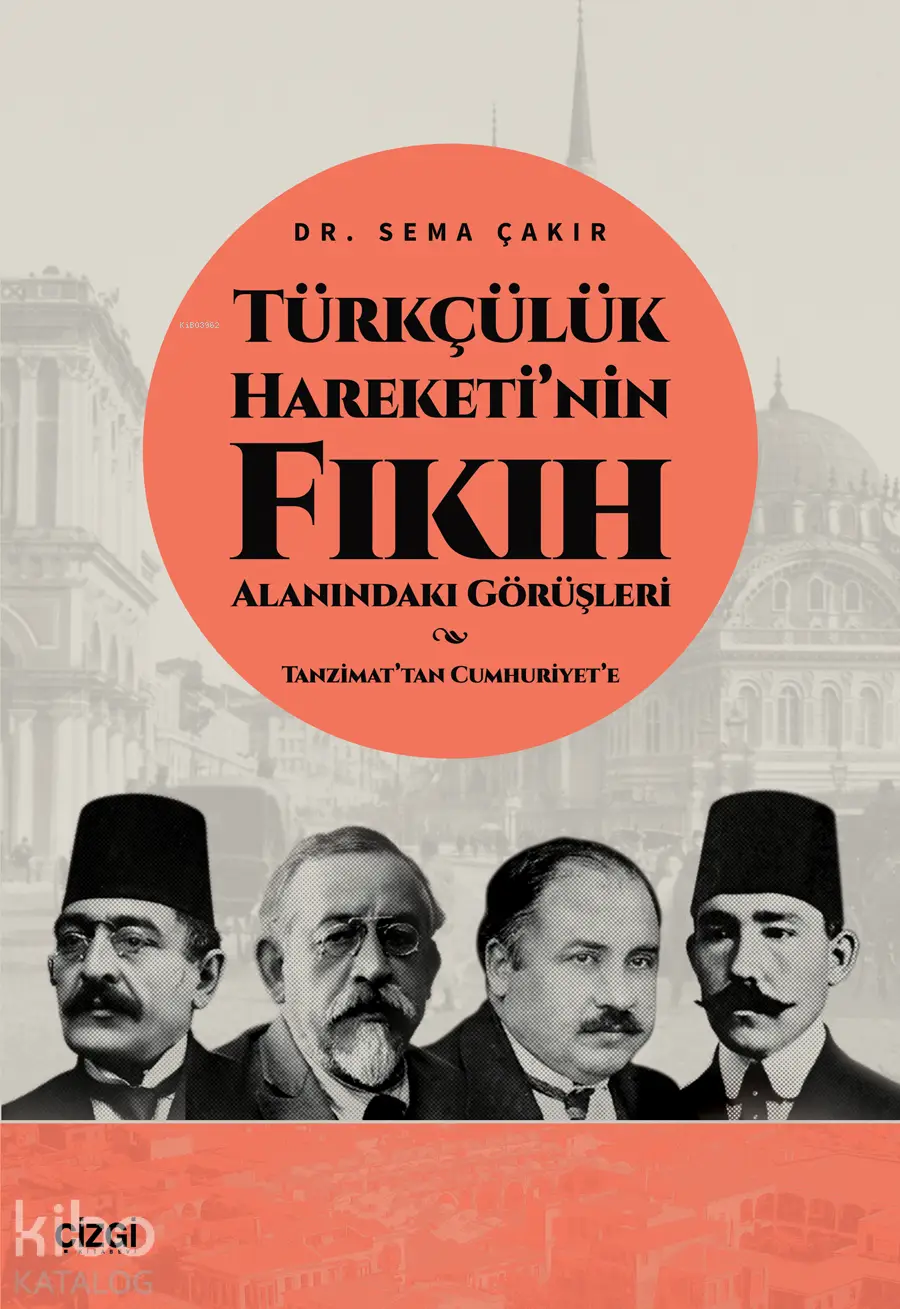  Türkçülük Hareketinin Fıkıh Alanındaki Görüşleri Tanzimattan Cumhuriyete | Sema Çakır | Çizgi Kitabevi | 9786253964405 | 