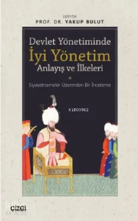  Devlet Yönetiminde İyi Yönetim Anlayış ve İlkeleri Siyasetnameler Üzerinden Bir İnceleme | Yakup Bulut | Çizgi Kitabevi | 9786051964430 | 
