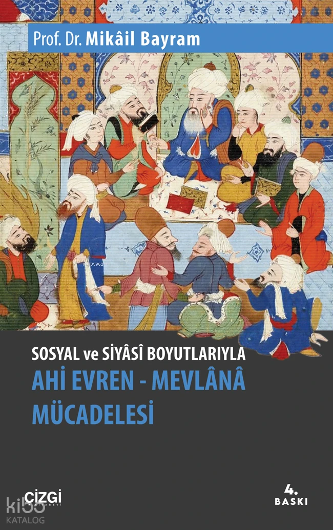  Sosyal ve Siyâsî Boyutlarıyla Ahi Evren – Mevlânâ Mücadelesi | Mikâil Bayram | Çizgi Kitabevi | 9786051964010 | 