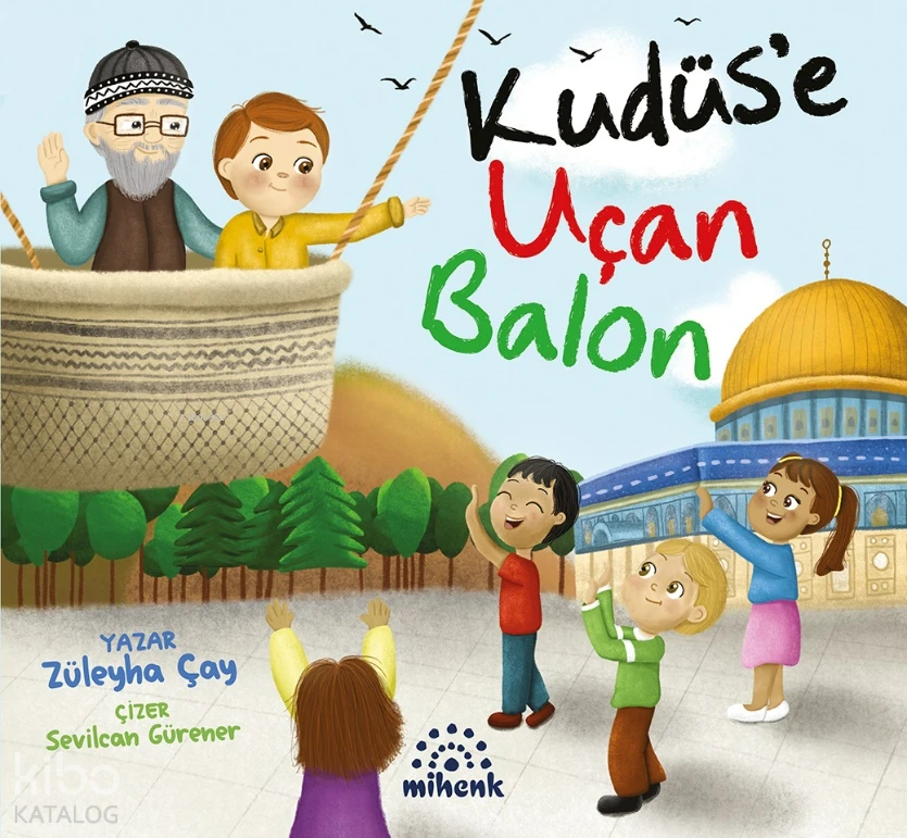  Kudüse Uçan Balon | Züleyha Çay | Akif Bayrak | Sevilcen Gürer | Mihenk Kitap | 9786259909448 | 