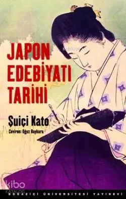  Japon Edebiyatı Tarihi | Japon Edebiyatı Tarihi | Şuiçi Kato | Oğuz Baykara | Boğaziçi Üniversitesi Yayınevi | 9786054238859 