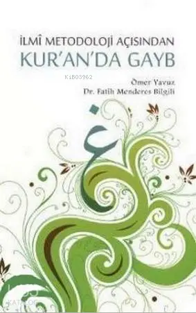  İlmî Metodoloji Açısından Kuranda Gayb | Ömer Yavuz Fatih Menderes Bilgili | Fatih Menderes Bilgili | Ömer Yavuz | Çizgi Kitabevi | 9786054451586 | 