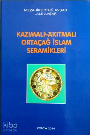  Kazımalı – Akıtmalı Ortaçağ İslam Seramikleri | Kazımalı – Akıtmalı Ortaçağ İslam Seramikleri | Mezahir Ertuğ AvşarLale Avşar | Çizgi Kitabevi | 9786056337390 