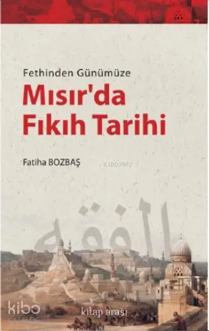  Fethinden Günümüze Mısırda Fıkıh Tarihi | Fatiha Bozbaş | Kitap Arası | 9786056971228 | 