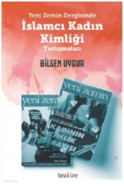  Yeni Zemin Dergisinde İslamcı Kadın Kimliği Tartışmaları | Bilsen Uygur | Tezkire Yayınları | 9786059835398 | 