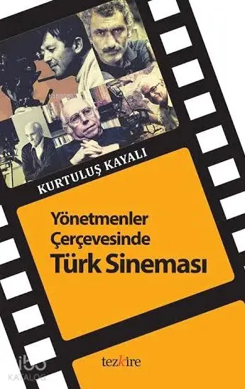  Yönetmenler Çerçevesinde Türk Sineması | Kurtuluş Kayalı | Öner Buçukçu | Yunus Karaaslan | Adem Şenel | Mustafa Karagüllüoğlu | Tezkire Yayınları | 9786058482470 | 