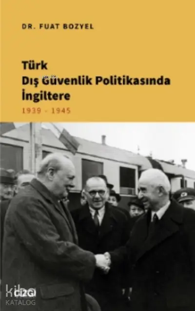  Türk Dış Güvenlik Politikasında İngiltere 1939 1945 | Fuat Bozyel | Çizgi Kitabevi | 9786051965925 | 