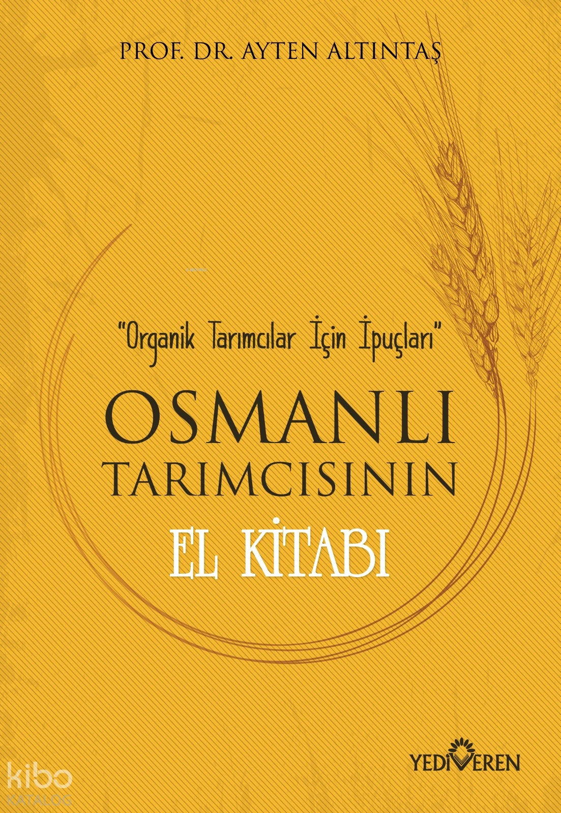  Osmanlı Tarımcısının El Kitabı Organik Tarımcılar İçin İpuçları | Ayten Altıntaş | Yediveren Yayınları | 9786052690864 | 