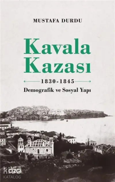 Kavala Kazası 1830 1845 Demografik Ve Sosyal Yapı | Mustafa Durdu | Çizgi Kitabevi | 9786051966113 | 
