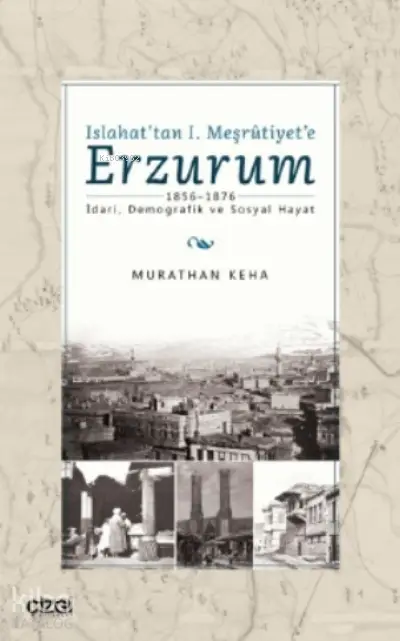  Islahattan 1 Meşrutiyete Erzurum 1856 1876 İdari Demografik ve Sosyal Hayat | Murathan Keha | Çizgi Kitabevi | 9786051966441 | 
