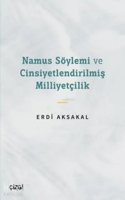  Namus Söylemi ve Cinsiyetlendirilmiş Milliyetçilik | Erdi Aksakal | Çizgi Kitabevi | 9786051967431 | 