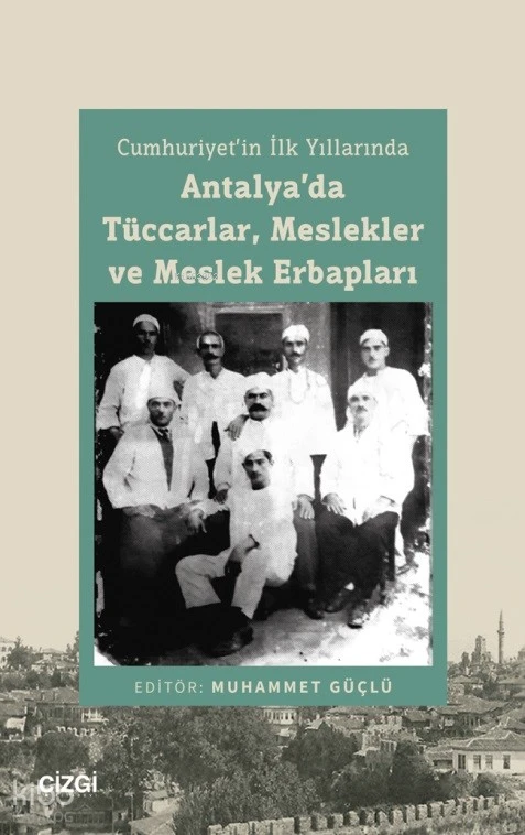  Cumhuriyetin İlk Yıllarında Antalyada Tüccarlar Meslekler Ve Meslek Erbapları | Muhammet Güçlü | Çizgi Kitabevi | 9786253962845 | 