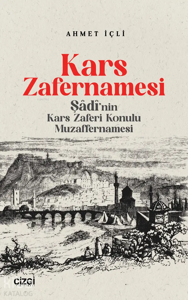  Kars Zafernamesi Şadinın Kars Zaferi Konulu Muzaffernamesi | Ahmet İçli | Çizgi Kitabevi | 9786253963781 | 