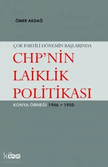  Çok Partili Dönemin Başlarında CHPnin Laiklik Politikası Konya Örneği 1946 1950 | Çok Partili Dönemin Başlarında CHPnin Laiklik Politikası Konya Örneği 1946 1950 | Ömer Akdağ | Çizgi Kitabevi | 9786054451753 
