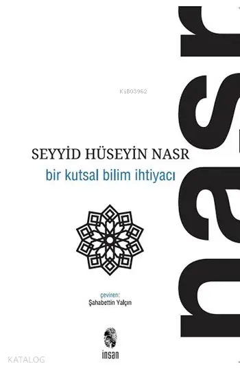 Bir Kutsal Bilim İhtiyacı | Bir Kutsal Bilim İhtiyacı | Seyyid Hüseyin Nasr | Şahabeddin Yalçın | İnsan Yayınları | 9789755740287 