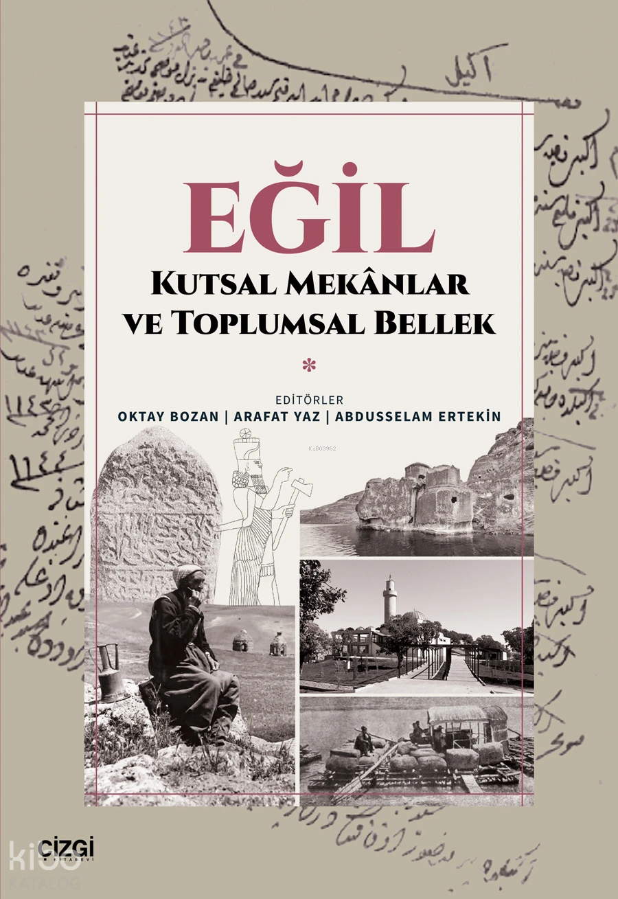  Eğil – Kutsal Mekanlar ve Toplumsal Bellek | Kolektif | Oktay Bozan | Arafat Yaz | Abdusselam Ertekin | Çizgi Kitabevi | 9786253966492 | 