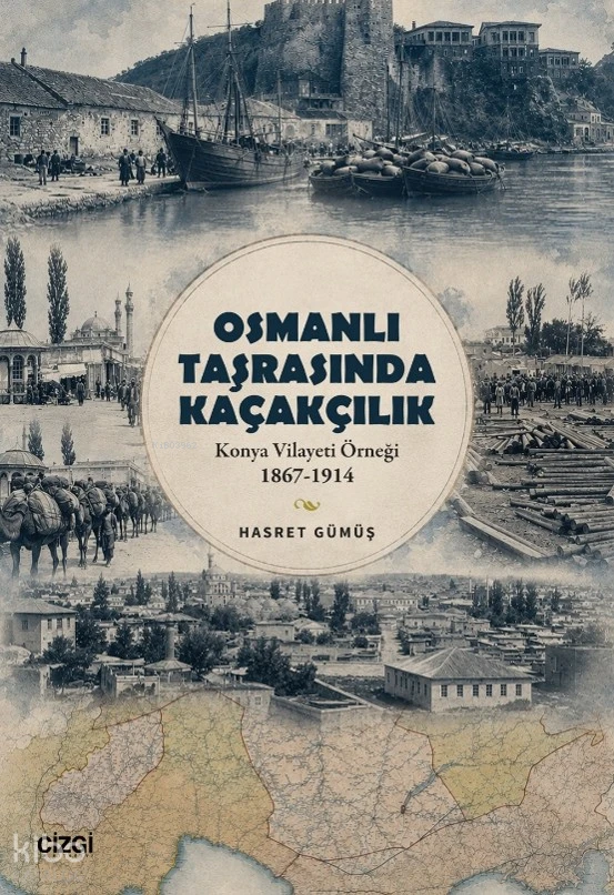  Osmanlı Taşrasında Kaçakçılık Konya Vilayeti Örneği (1867 1914) | Osmanlı Taşrasında Kaçakçılık Konya Vilayeti Örneği (1867 1914) | Hasret Gümüş | Çizgi Kitabevi | 9786253969196 
