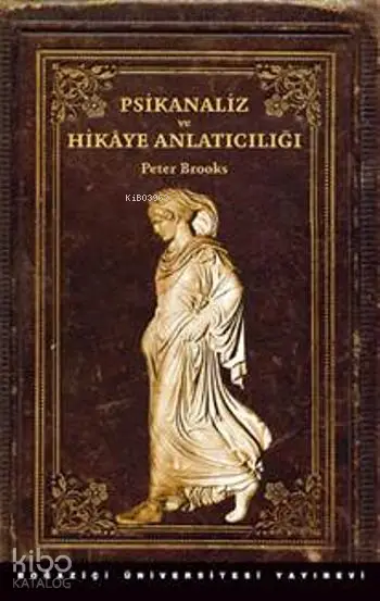  Psikanaliz ve Hikaye Anlatıcılığı | Peter Brooks | Hivren Demir Atay Hakan Atay | Boğaziçi Üniversitesi Yayınevi | 9786054787289 | 