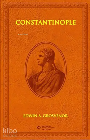  Constantinople (Deri Cilt) | Edwin A Grosvenor | Boğaziçi Üniversitesi Yayınevi | 9786054787302 | 