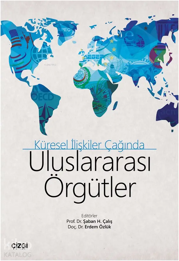  Küresel İlişkiler Çağında Uluslararası Örgütler | Şaban H Çalış Erdem Özlük | Çizgi Kitabevi | 9786051962337 | 