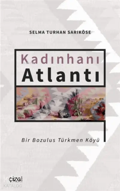  Kadınhanı Atlantı Bir Bozulus Türkmen Köyü | Selma Turhan Sarıköse | Çizgi Kitabevi | 9786051965680 | 