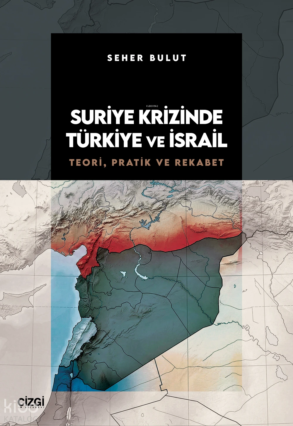  Suriye Krizinde Türkiye ve İsrail Teori Pratik ve Rekabet | Suriye Krizinde Türkiye ve İsrail Teori Pratik ve Rekabet | Seher Bulut | Çizgi Kitabevi | 9786253968472 