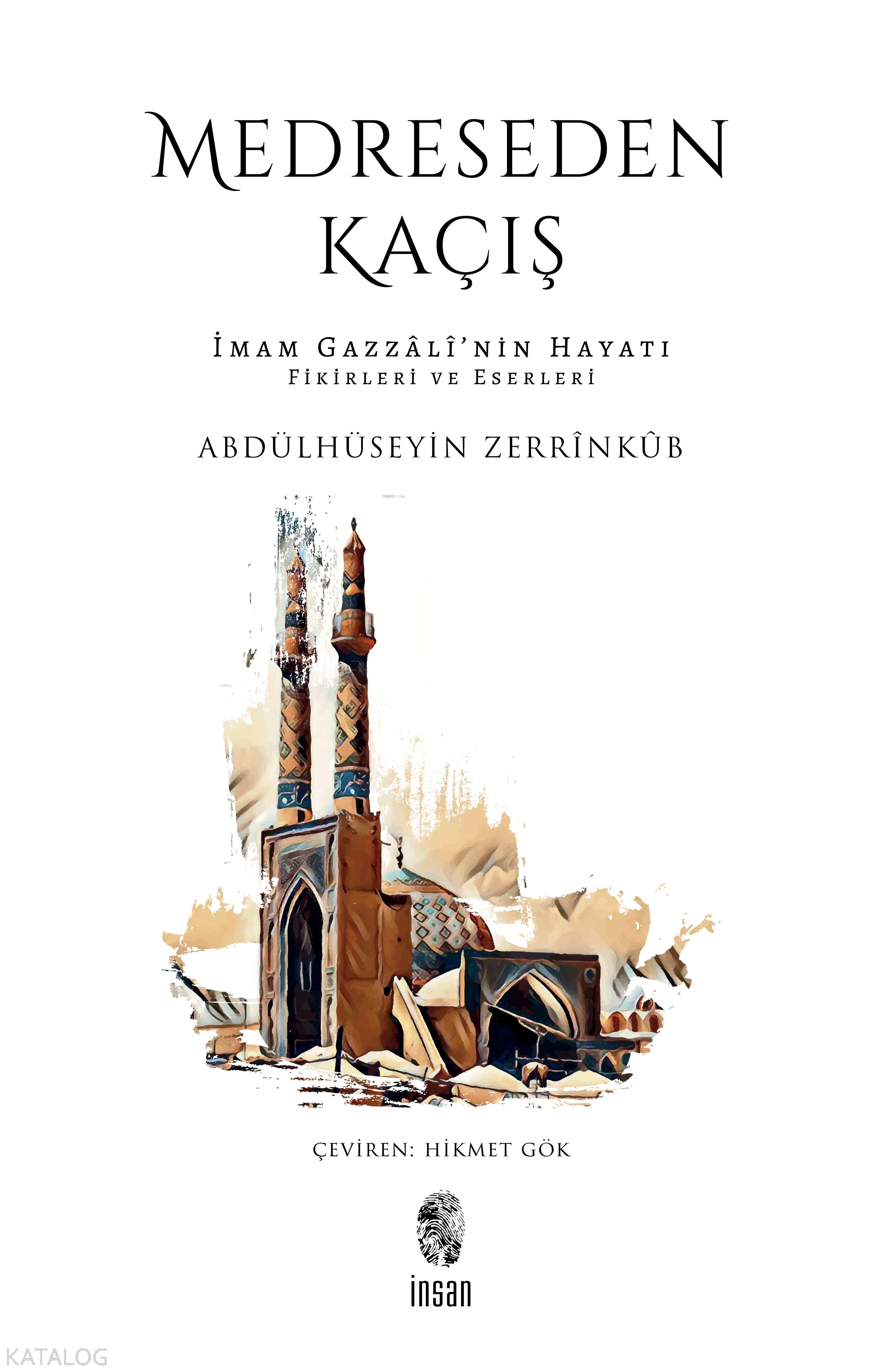  Medreseden Kaçış İmam Gazzâlînin Hayatı Fikirleri ve Eserleri | Abdülhüseyin Zerrinkub | Hikmet Gök | İnsan Yayınları | 9789755749341 | 